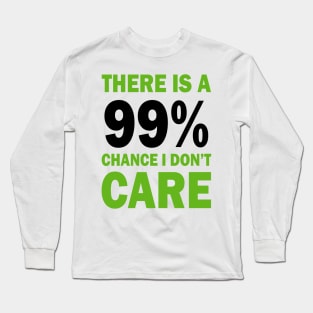 There Is A 99% Chance I Don't Care Long Sleeve T-Shirt